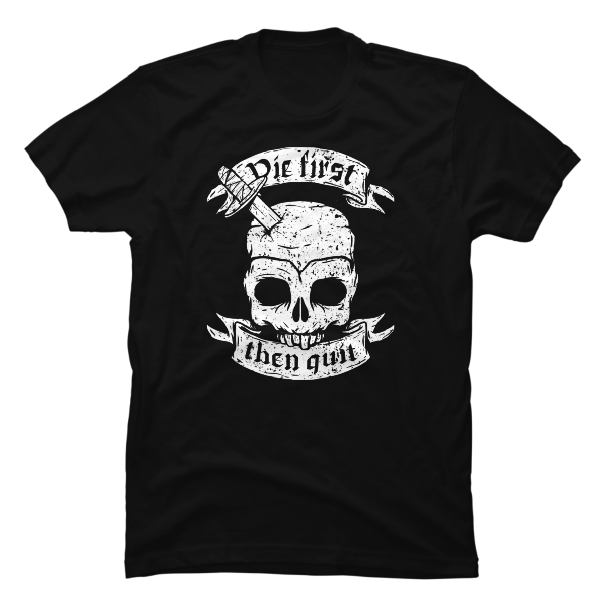 die first then quit t-shirt die first then quit t-shirt